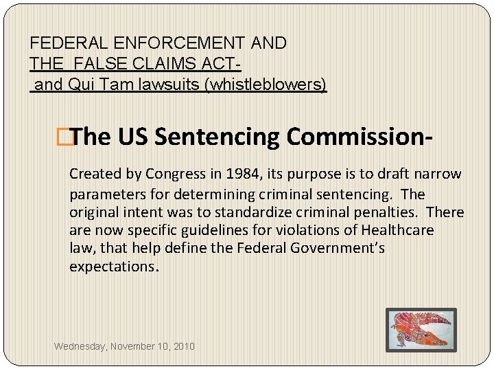 FEDERAL ENFORCEMENT AND THE FALSE CLAIMS ACTand Qui Tam lawsuits (whistleblowers) �The US Sentencing