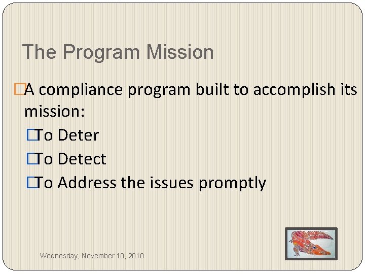 The Program Mission �A compliance program built to accomplish its mission: �To Deter �To