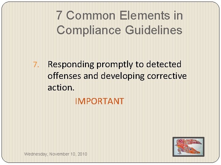 7 Common Elements in Compliance Guidelines 7. Responding promptly to detected offenses and developing