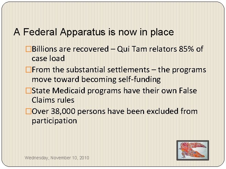 A Federal Apparatus is now in place �Billions are recovered – Qui Tam relators