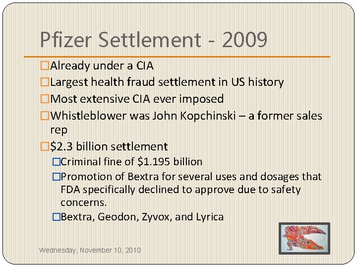 Pfizer Settlement - 2009 �Already under a CIA �Largest health fraud settlement in US