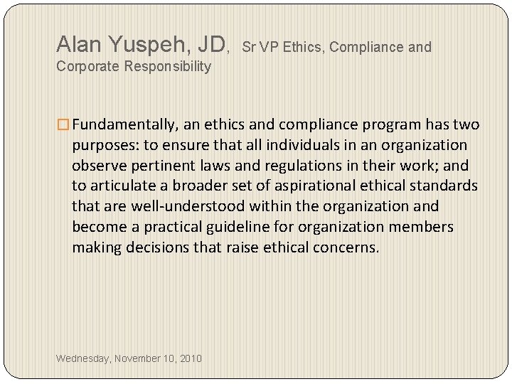Alan Yuspeh, JD, Sr VP Ethics, Compliance and Corporate Responsibility � Fundamentally, an ethics