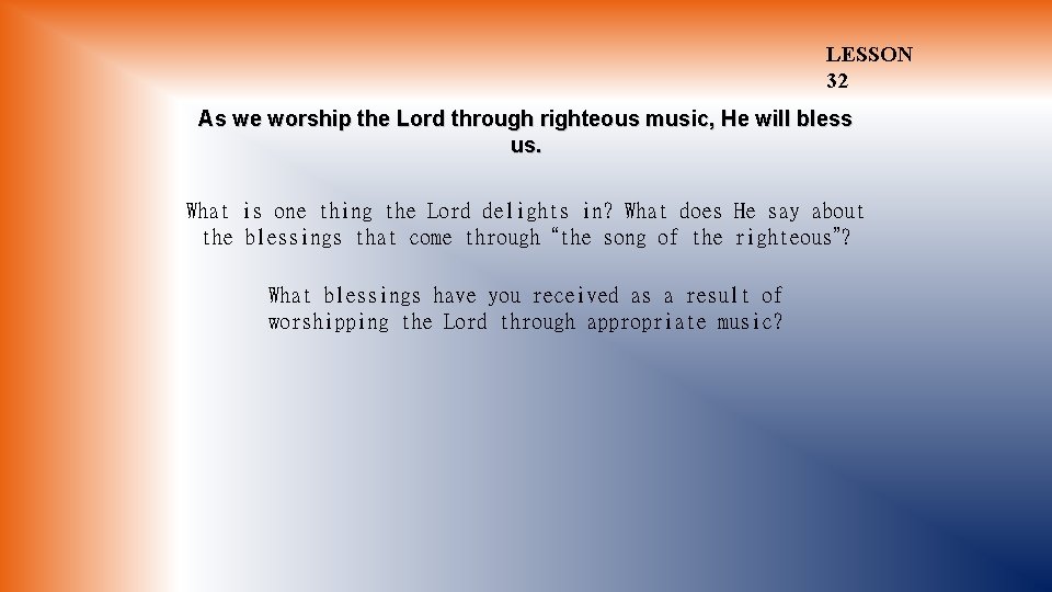 LESSON 32 As we worship the Lord through righteous music, He will bless us.