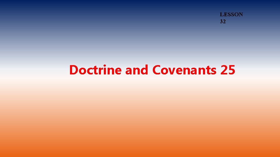 LESSON 32 Doctrine and Covenants 25 