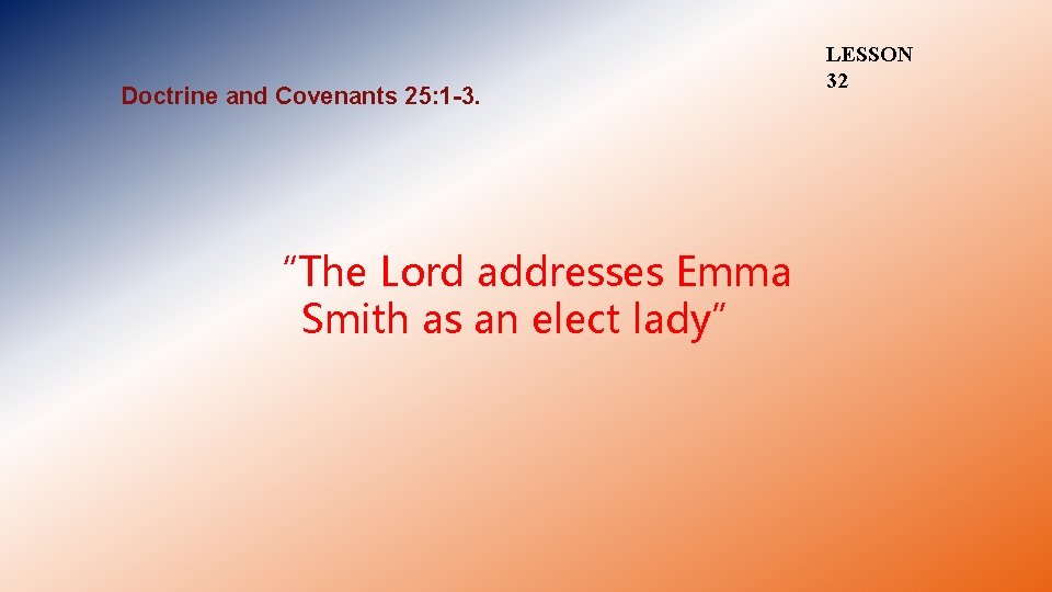 Doctrine and Covenants 25: 1 -3. “The Lord addresses Emma Smith as an elect