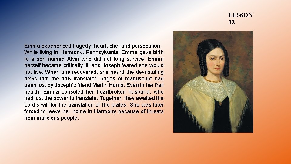 LESSON 32 Emma experienced tragedy, heartache, and persecution. While living in Harmony, Pennsylvania, Emma