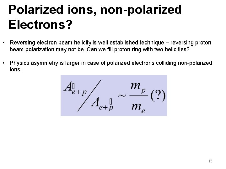 Polarized ions, non-polarized Electrons? • Reversing electron beam helicity is well established technique –