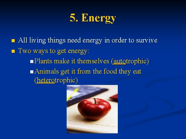 5. Energy n n All living things need energy in order to survive Two