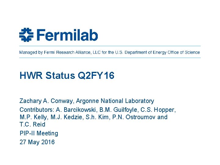 HWR Status Q 2 FY 16 Zachary A. Conway, Argonne National Laboratory Contributors: A.