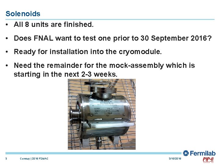 Solenoids • All 8 units are finished. • Does FNAL want to test one