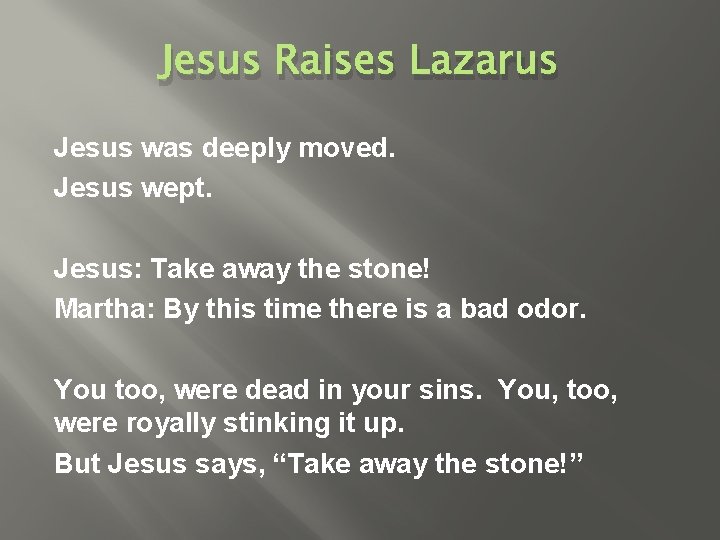 Jesus Raises Lazarus Jesus was deeply moved. Jesus wept. Jesus: Take away the stone!