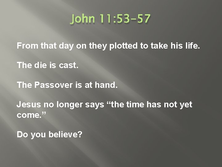 John 11: 53 -57 From that day on they plotted to take his life.