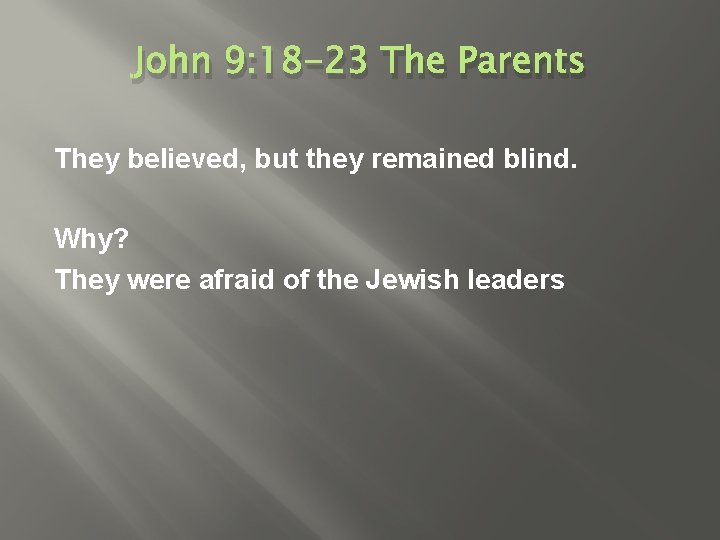 John 9: 18 -23 The Parents They believed, but they remained blind. Why? They