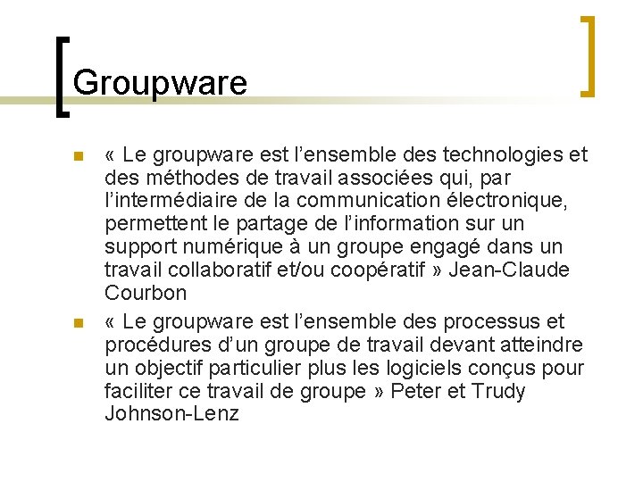 Groupware n n « Le groupware est l’ensemble des technologies et des méthodes de