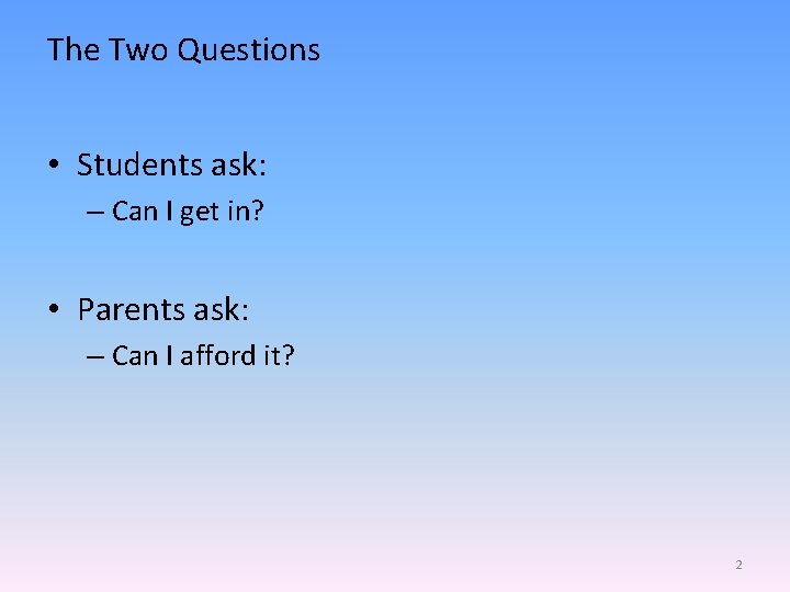 The Two Questions • Students ask: – Can I get in? • Parents ask: