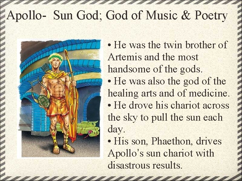 Apollo- Sun God; God of Music & Poetry • He was the twin brother