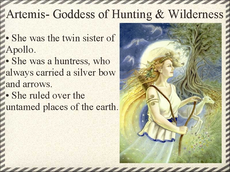 Artemis- Goddess of Hunting & Wilderness • She was the twin sister of Apollo.