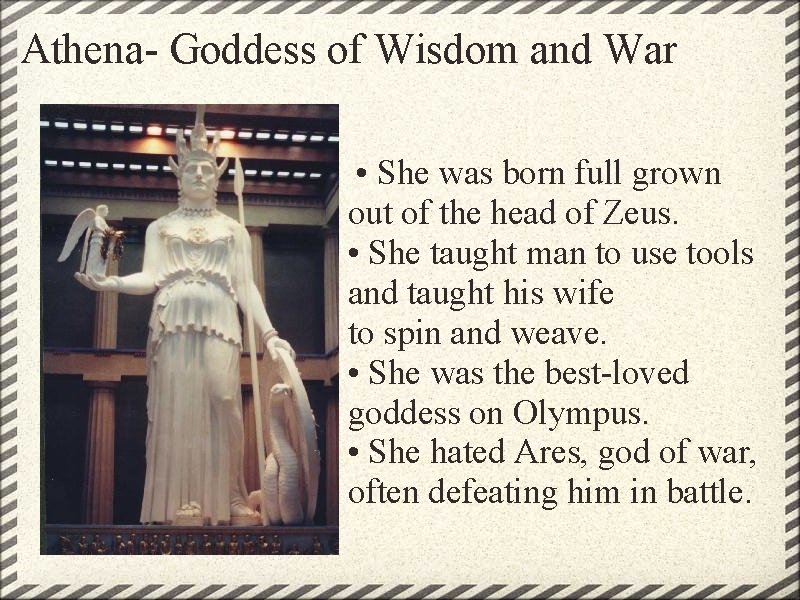 Athena- Goddess of Wisdom and War • She was born full grown out of