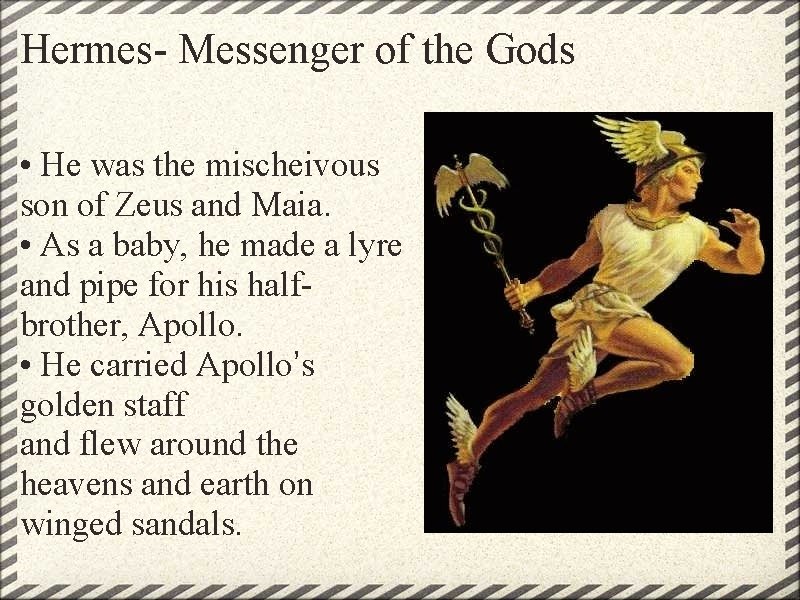 Hermes- Messenger of the Gods • He was the mischeivous son of Zeus and