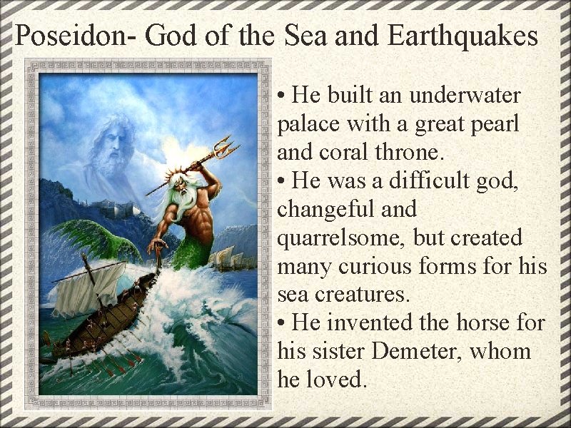 Poseidon- God of the Sea and Earthquakes • He built an underwater palace with