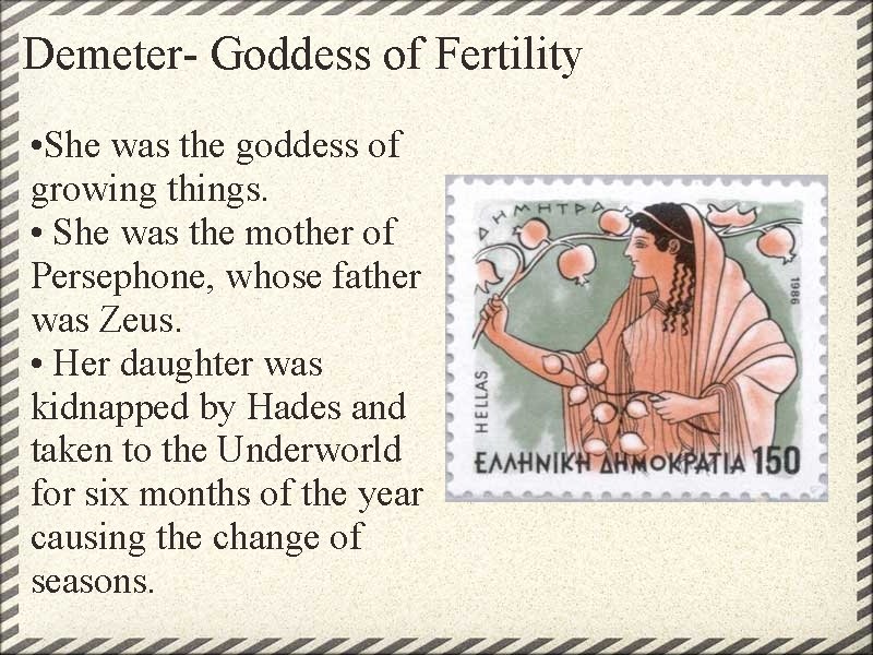 Demeter- Goddess of Fertility • She was the goddess of growing things. • She