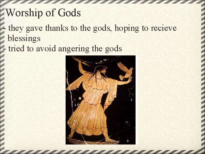 Worship of Gods - they gave thanks to the gods, hoping to recieve blessings