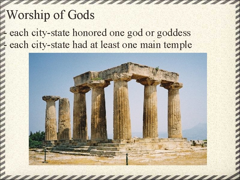 Worship of Gods - each city-state honored one god or goddess - each city-state