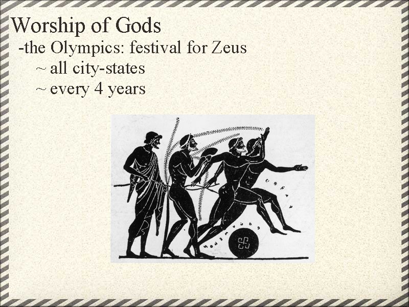 Worship of Gods -the Olympics: festival for Zeus ~ all city-states ~ every 4
