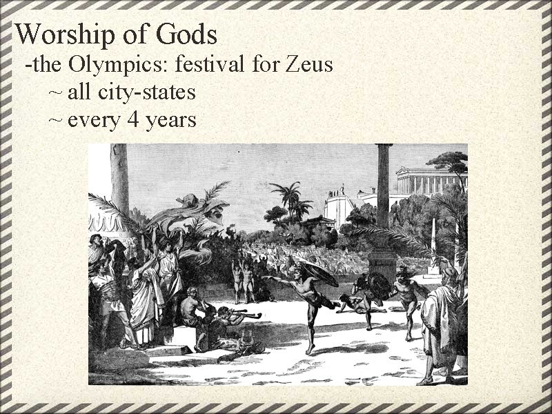 Worship of Gods -the Olympics: festival for Zeus ~ all city-states ~ every 4