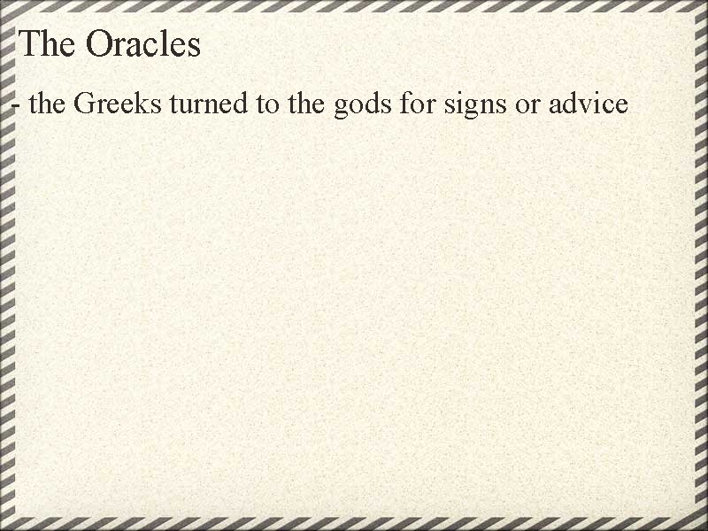 The Oracles - the Greeks turned to the gods for signs or advice 