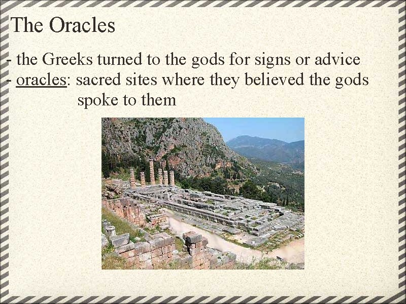 The Oracles - the Greeks turned to the gods for signs or advice -