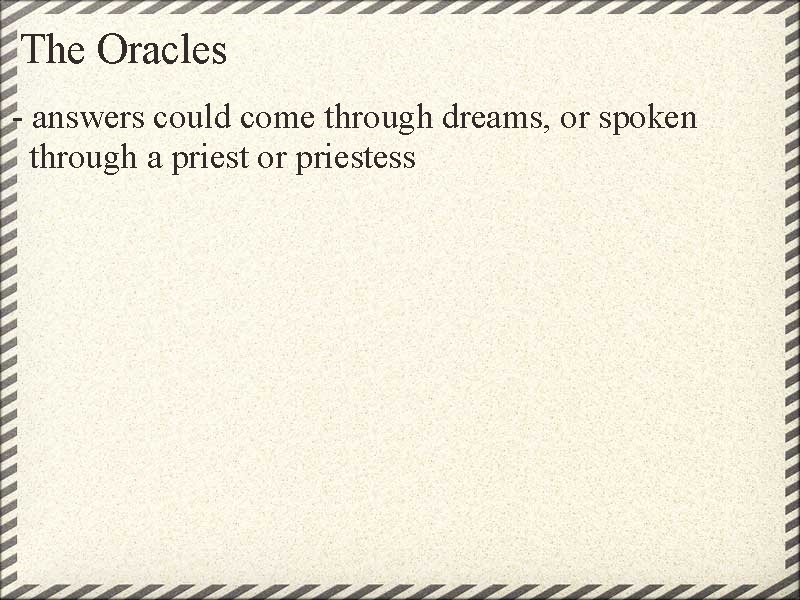 The Oracles - answers could come through dreams, or spoken through a priest or