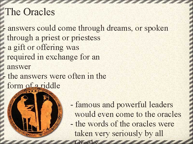 The Oracles - answers could come through dreams, or spoken through a priest or