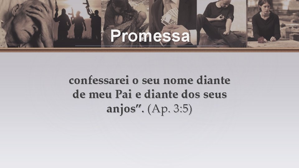 Promessa confessarei o seu nome diante de meu Pai e diante dos seus anjos”.