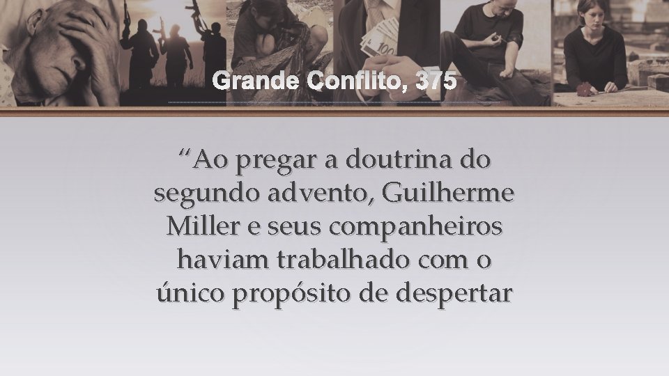 Grande Conflito, 375 “Ao pregar a doutrina do segundo advento, Guilherme Miller e seus