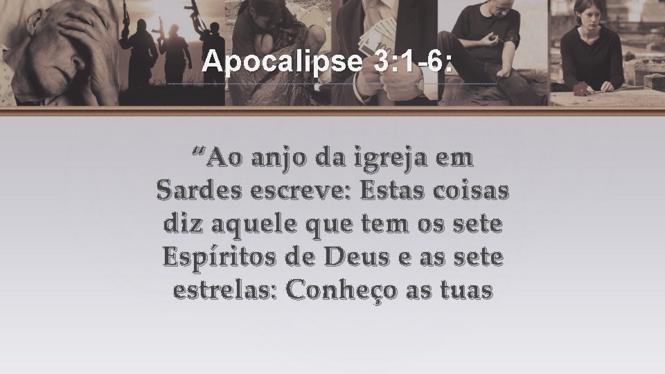 Apocalipse 3: 1 -6: “Ao anjo da igreja em Sardes escreve: Estas coisas diz