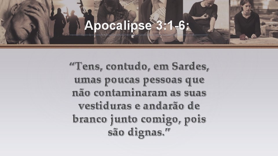 Apocalipse 3: 1 -6: “Tens, contudo, em Sardes, umas poucas pessoas que não contaminaram