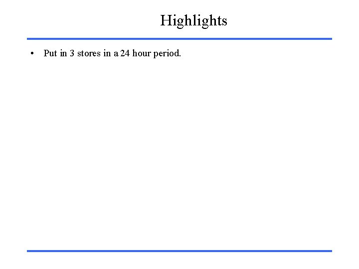 Highlights • Put in 3 stores in a 24 hour period. 