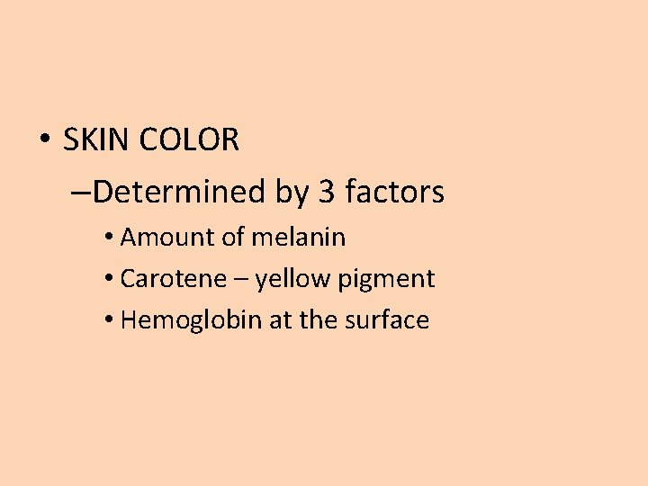  • SKIN COLOR –Determined by 3 factors • Amount of melanin • Carotene