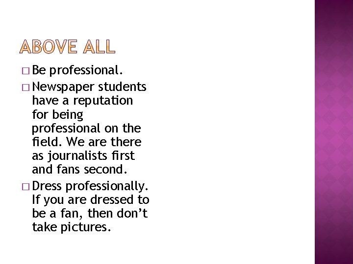 � Be professional. � Newspaper students have a reputation for being professional on the