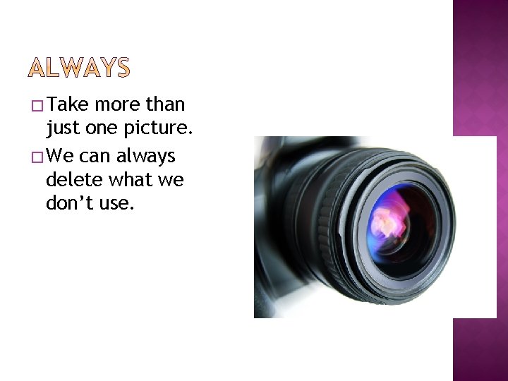 � Take more than just one picture. � We can always delete what we