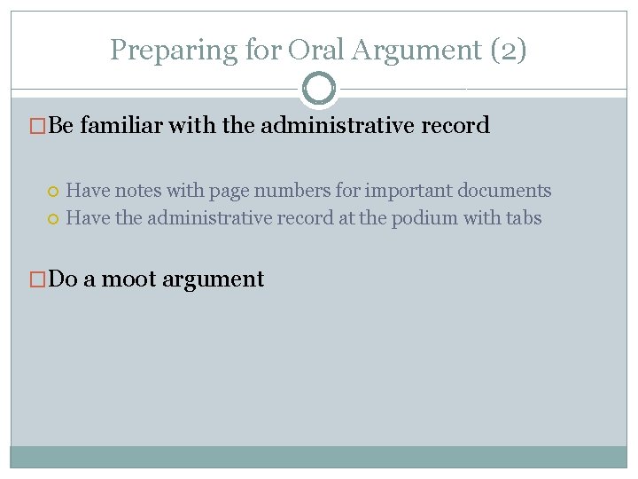 Preparing for Oral Argument (2) �Be familiar with the administrative record Have notes with