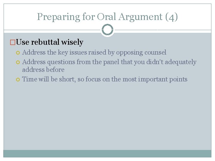 Preparing for Oral Argument (4) �Use rebuttal wisely Address the key issues raised by