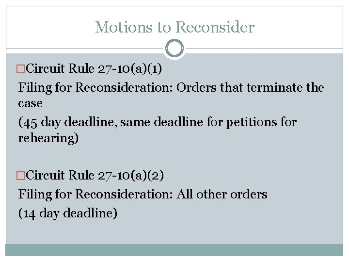 Motions to Reconsider �Circuit Rule 27 -10(a)(1) Filing for Reconsideration: Orders that terminate the