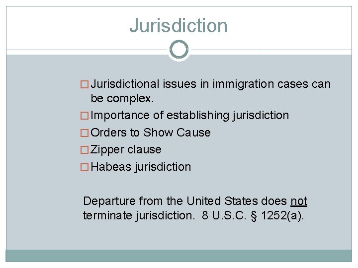 Jurisdiction � Jurisdictional issues in immigration cases can be complex. � Importance of establishing