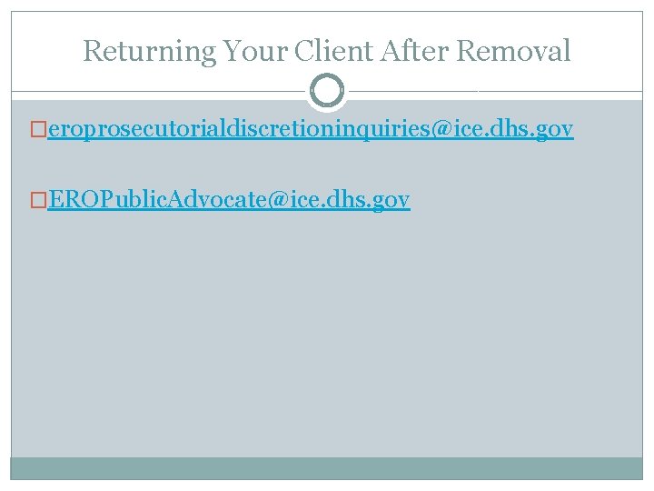 Returning Your Client After Removal �eroprosecutorialdiscretioninquiries@ice. dhs. gov �EROPublic. Advocate@ice. dhs. gov 