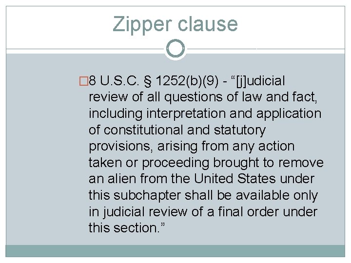 Zipper clause � 8 U. S. C. § 1252(b)(9) - “[j]udicial review of all