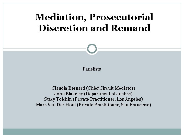 Mediation, Prosecutorial Discretion and Remand Panelists Claudia Bernard (Chief Circuit Mediator) John Blakeley (Department