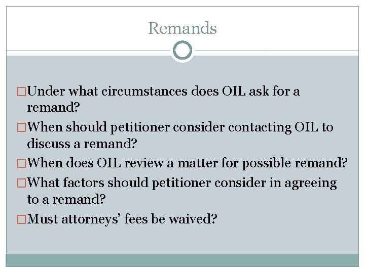 Remands �Under what circumstances does OIL ask for a remand? �When should petitioner consider