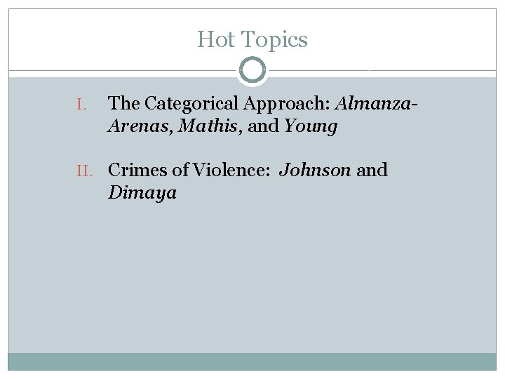 Hot Topics I. The Categorical Approach: Almanza. Arenas, Mathis, and Young II. Crimes of